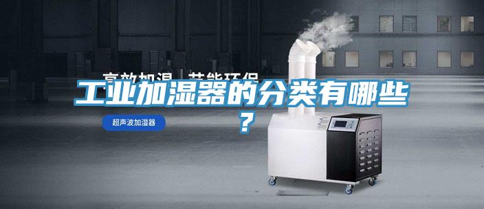 工業(yè)加濕器的分類有哪些？