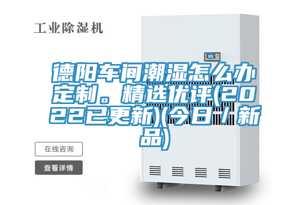 德陽車間潮濕怎么辦定制。精選優(yōu)評(2022已更新)(今日／新品)