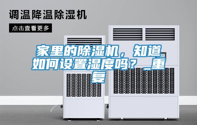 家里的除濕機(jī)，知道如何設(shè)置濕度嗎？_重復(fù)