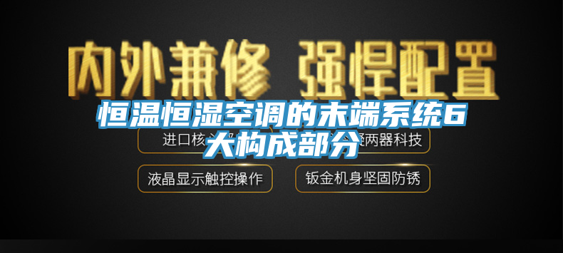恒溫恒濕空調的末端系統(tǒng)6大構成部分