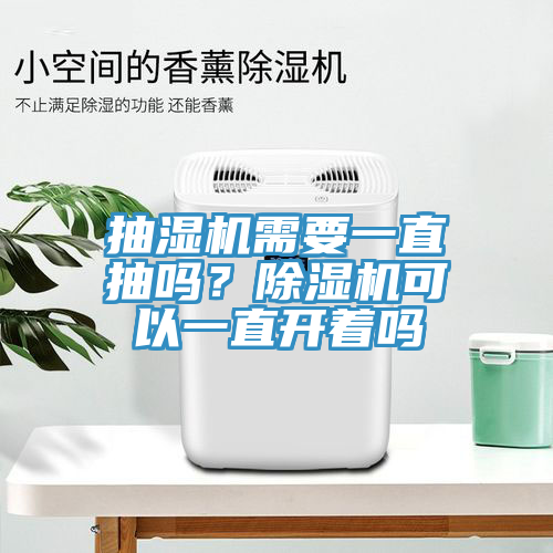 抽濕機需要一直抽嗎？除濕機可以一直開著嗎