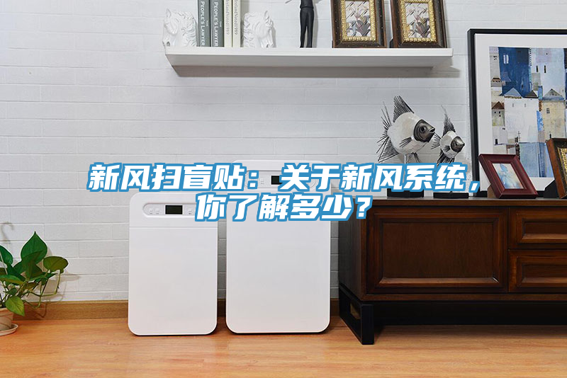 新風(fēng)掃盲貼：關(guān)于新風(fēng)系統(tǒng)，你了解多少？