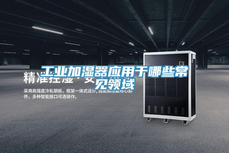 工業(yè)加濕器應用于哪些常見領域