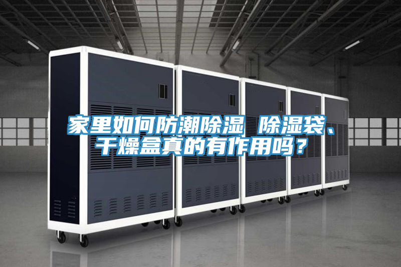 家里如何防潮除濕 除濕袋、干燥盒真的有作用嗎？