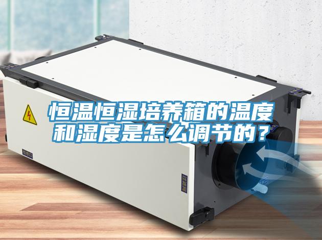 恒溫恒濕培養(yǎng)箱的溫度和濕度是怎么調(diào)節(jié)的？