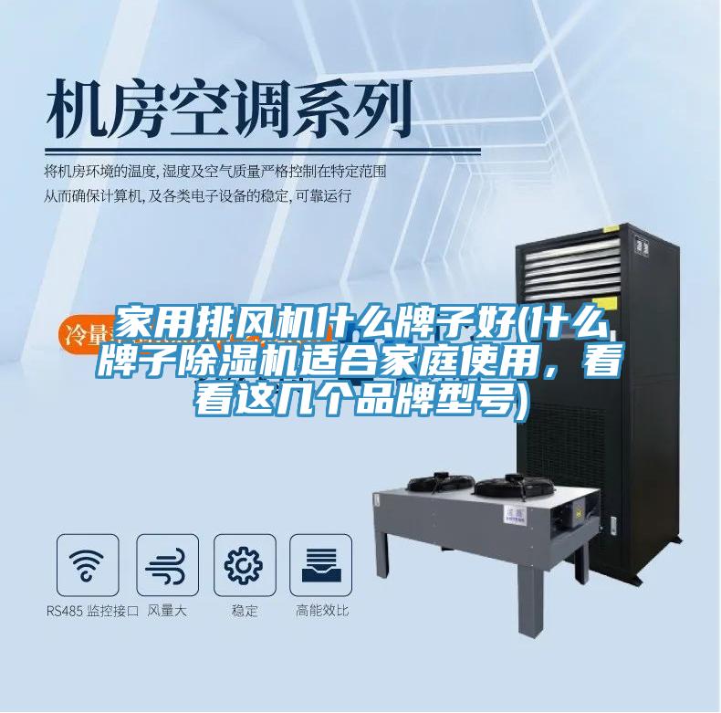 家用排風(fēng)機什么牌子好(什么牌子除濕機適合家庭使用，看看這幾個品牌型號)