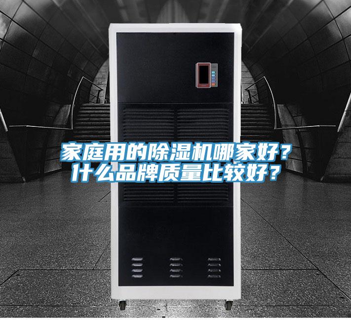 家庭用的除濕機(jī)哪家好？什么品牌質(zhì)量比較好？