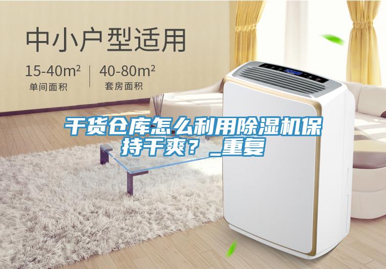干貨倉庫怎么利用除濕機(jī)保持干爽？_重復(fù)