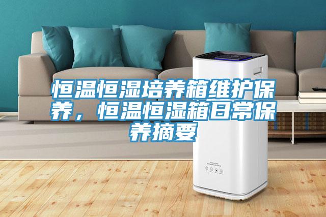 恒溫恒濕培養(yǎng)箱維護保養(yǎng)，恒溫恒濕箱日常保養(yǎng)摘要