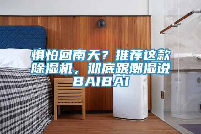 懼怕回南天？推薦這款除濕機(jī)，徹底跟潮濕說BAIBAI