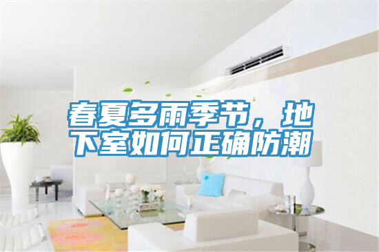 春夏多雨季節(jié)，地下室如何正確防潮
