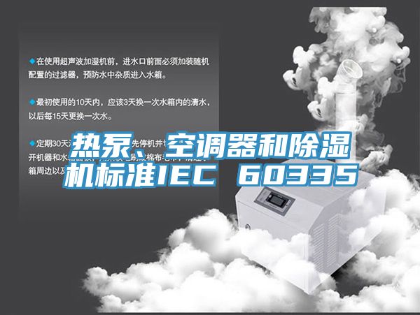 熱泵、空調(diào)器和除濕機(jī)標(biāo)準(zhǔn)IEC 60335