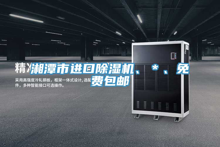 湘潭市進(jìn)口除濕機(jī)、＊、免費(fèi)包郵