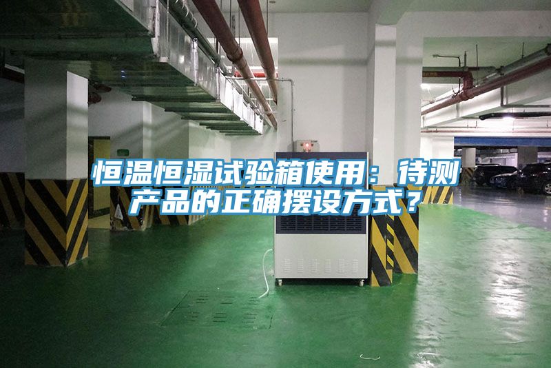 恒溫恒濕試驗(yàn)箱使用：待測(cè)產(chǎn)品的正確擺設(shè)方式？