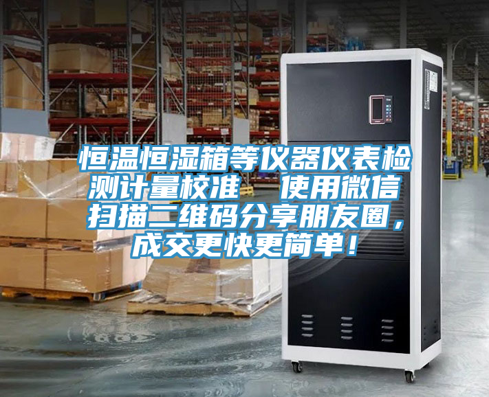 恒溫恒濕箱等儀器儀表檢測計量校準(zhǔn)  使用微信掃描二維碼分享朋友圈，成交更快更簡單！