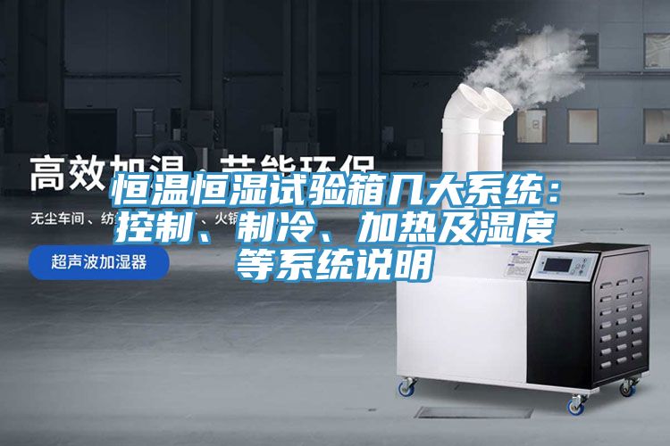 恒溫恒濕試驗(yàn)箱幾大系統(tǒng)：控制、制冷、加熱及濕度等系統(tǒng)說明