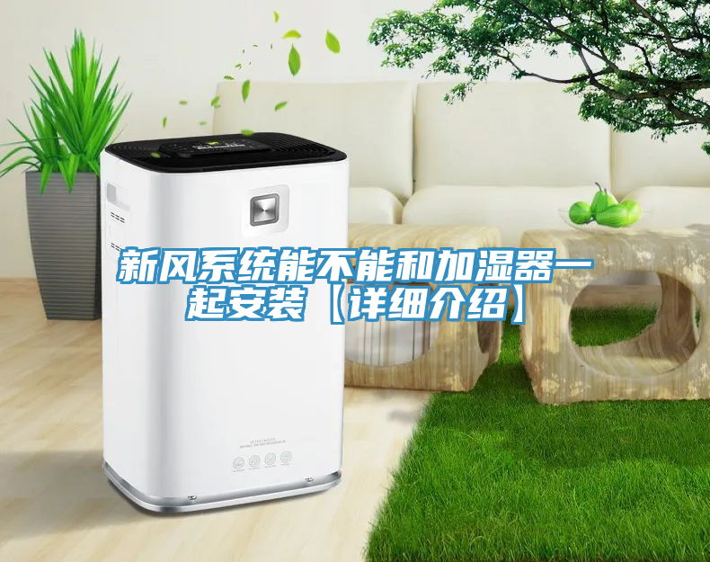 新風(fēng)系統(tǒng)能不能和加濕器一起安裝【詳細介紹】