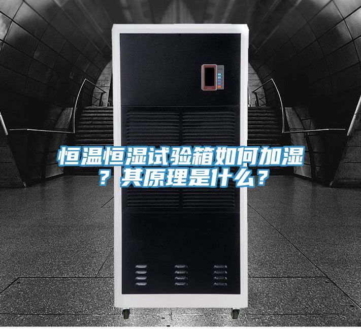恒溫恒濕試驗箱如何加濕？其原理是什么？