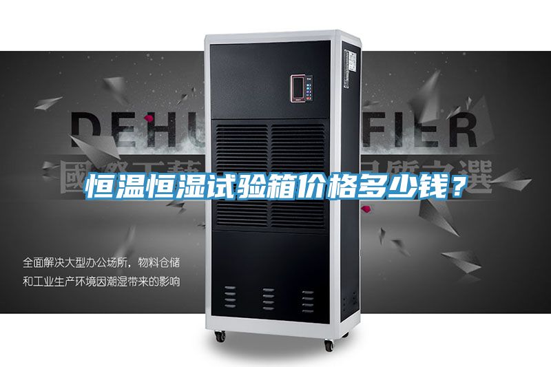 恒溫恒濕試驗(yàn)箱價(jià)格多少錢？