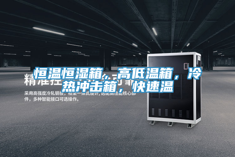 恒溫恒濕箱，高低溫箱，冷熱沖擊箱，快速溫