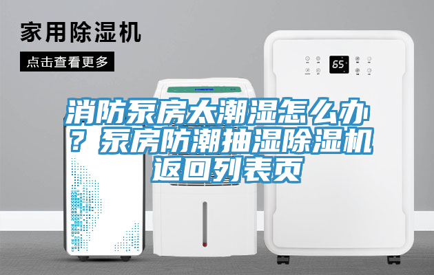 消防泵房太潮濕怎么辦？泵房防潮抽濕除濕機(jī) 返回列表頁