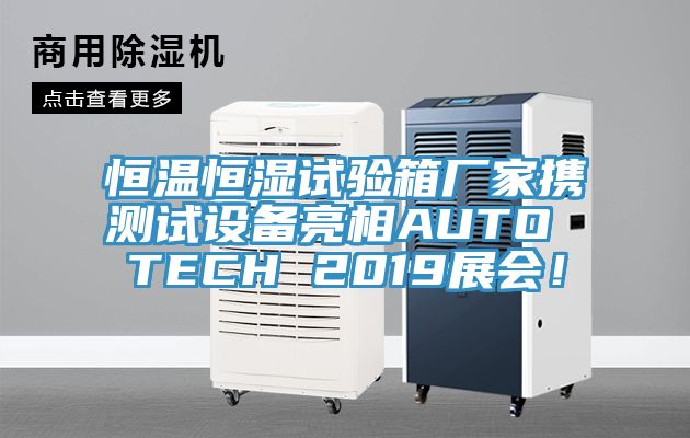 恒溫恒濕試驗箱廠家攜測試設(shè)備亮相AUTO TECH 2019展會！
