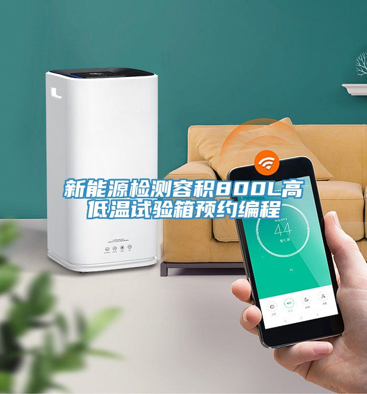 新能源檢測容積800L高低溫試驗箱預(yù)約編程