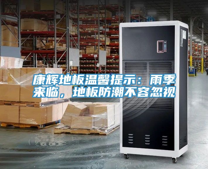 康輝地板溫馨提示：雨季來臨，地板防潮不容忽視