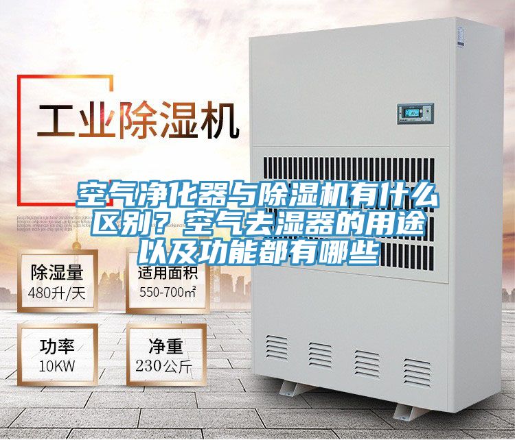 空氣凈化器與除濕機(jī)有什么區(qū)別？空氣去濕器的用途以及功能都有哪些