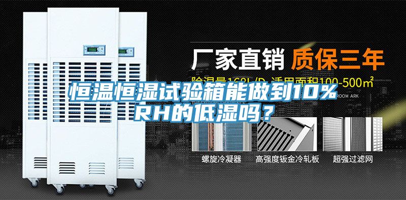 恒溫恒濕試驗(yàn)箱能做到10%RH的低濕嗎？