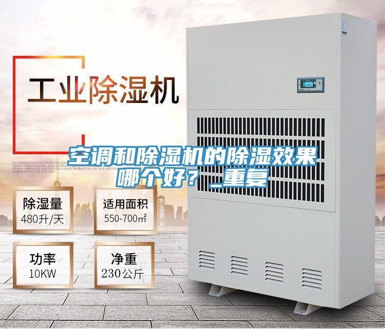空調(diào)和除濕機(jī)的除濕效果哪個(gè)好？_重復(fù)