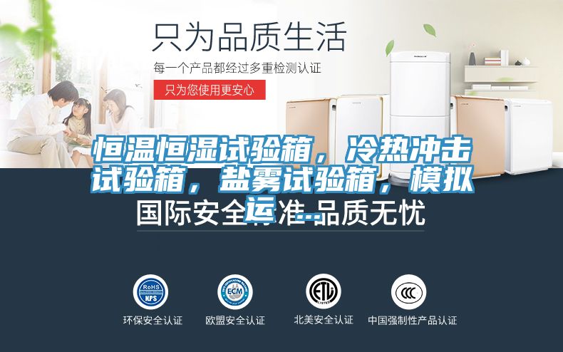 恒溫恒濕試驗箱，冷熱沖擊試驗箱，鹽霧試驗箱，模擬運 ...