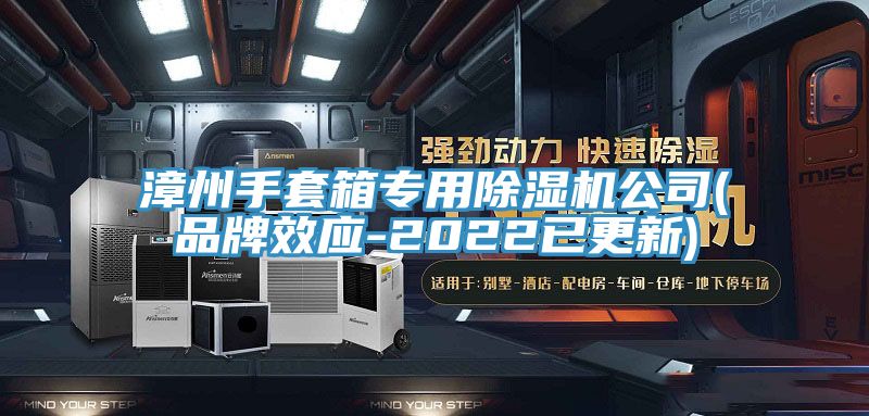 漳州手套箱專用除濕機公司(品牌效應(yīng)-2022已更新)