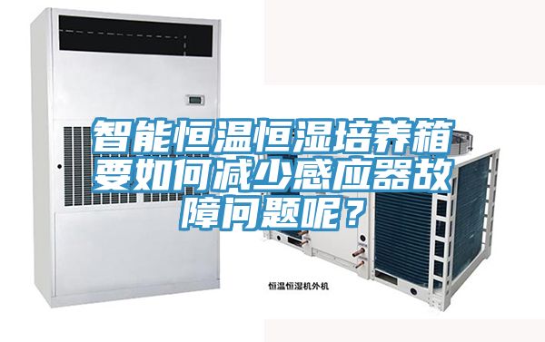 智能恒溫恒濕培養(yǎng)箱要如何減少感應(yīng)器故障問題呢？