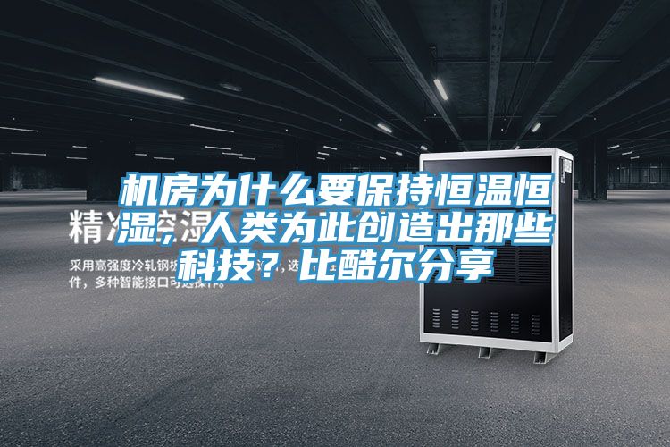 機(jī)房為什么要保持恒溫恒濕，人類(lèi)為此創(chuàng)造出那些科技？比酷爾分享