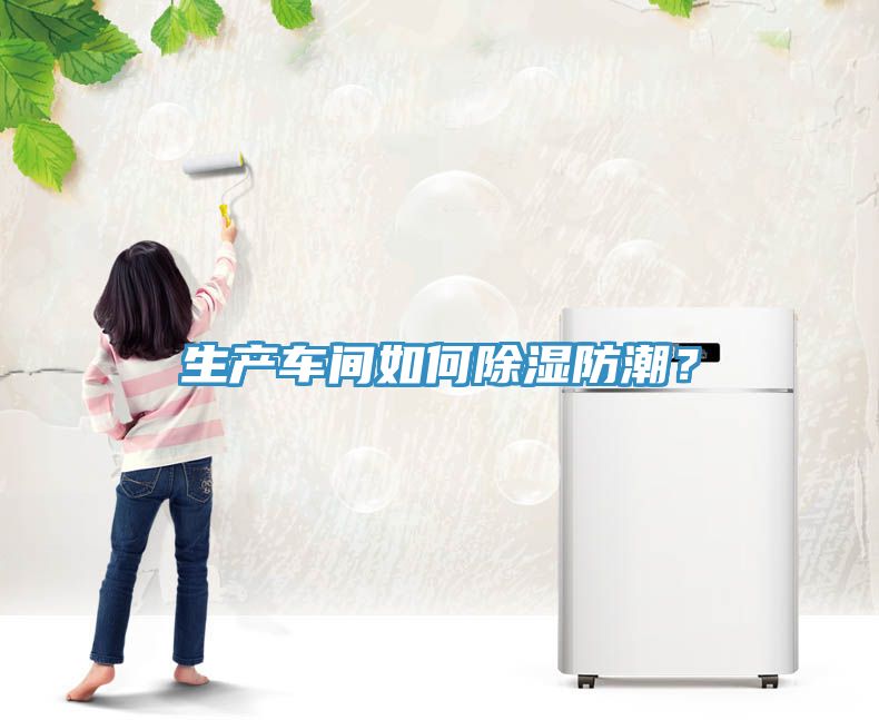 生產(chǎn)車間如何除濕防潮？
