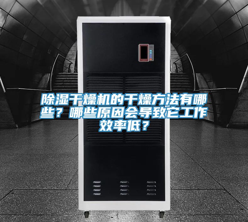 除濕干燥機(jī)的干燥方法有哪些？哪些原因會(huì)導(dǎo)致它工作效率低？