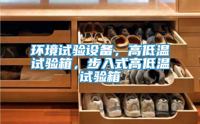環(huán)境試驗(yàn)設(shè)備，高低溫試驗(yàn)箱，步入式高低溫試驗(yàn)箱