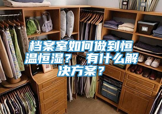 檔案室如何做到恒溫恒濕？ 有什么解決方案？