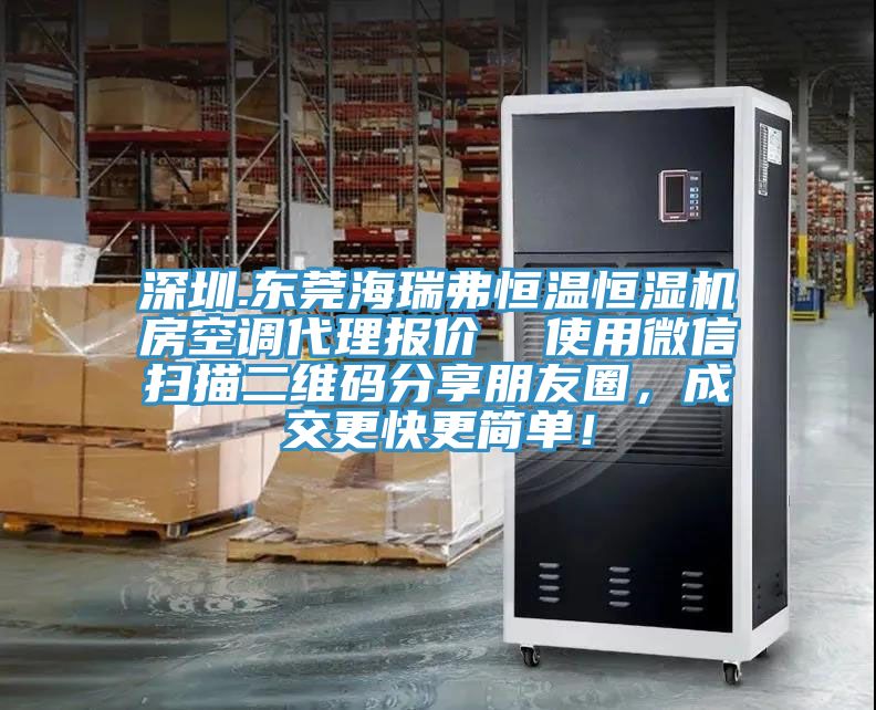 深圳.東莞海瑞弗恒溫恒濕機房空調(diào)代理報價  使用微信掃描二維碼分享朋友圈，成交更快更簡單！