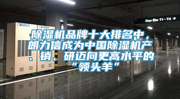 除濕機(jī)品牌十大排名中，朗力信成為中國(guó)除濕機(jī)產(chǎn)、銷、研邁向更高水平的“領(lǐng)頭羊”