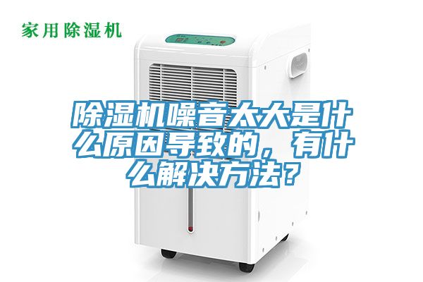 除濕機(jī)噪音太大是什么原因?qū)е碌模惺裁唇鉀Q方法？