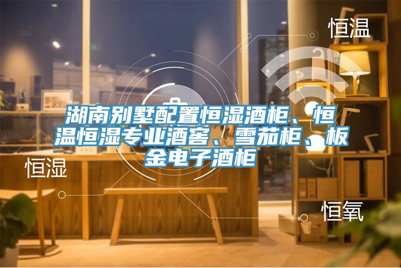 湖南別墅配置恒濕酒柜、恒溫恒濕專業(yè)酒窖、雪茄柜、板金電子酒柜