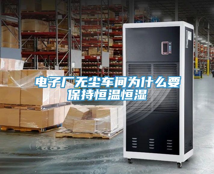 電子廠(chǎng)無(wú)塵車(chē)間為什么要保持恒溫恒濕