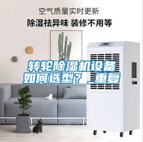 轉輪除濕機設備如何選型？_重復